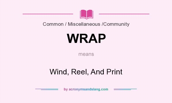 What does WRAP mean? It stands for Wind, Reel, And Print
