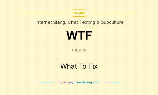 What does WTF mean? It stands for What To Fix