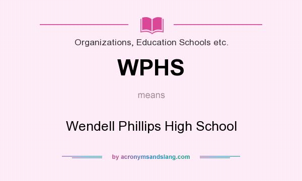 What does WPHS mean? It stands for Wendell Phillips High School