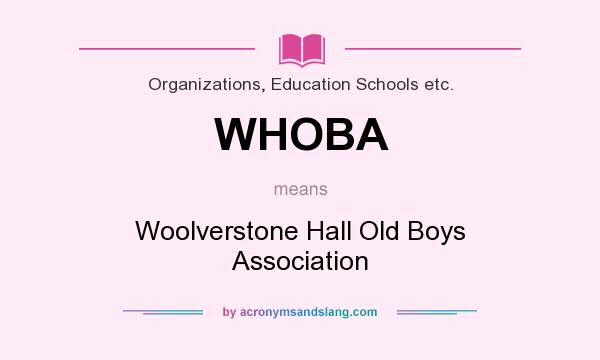 What does WHOBA mean? It stands for Woolverstone Hall Old Boys Association