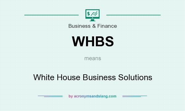 What does WHBS mean? It stands for White House Business Solutions