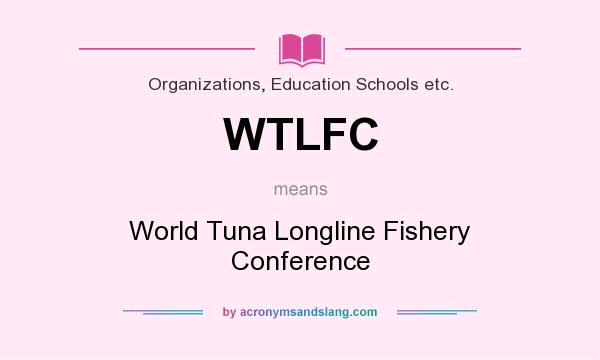 What does WTLFC mean? It stands for World Tuna Longline Fishery Conference