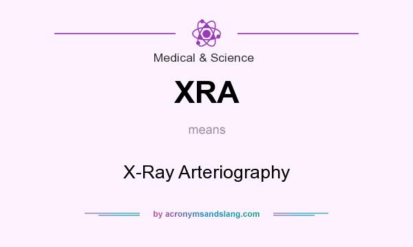 What does XRA mean? It stands for X-Ray Arteriography