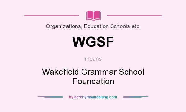 What does WGSF mean? It stands for Wakefield Grammar School Foundation