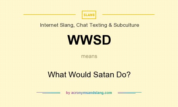 What does WWSD mean? It stands for What Would Satan Do?