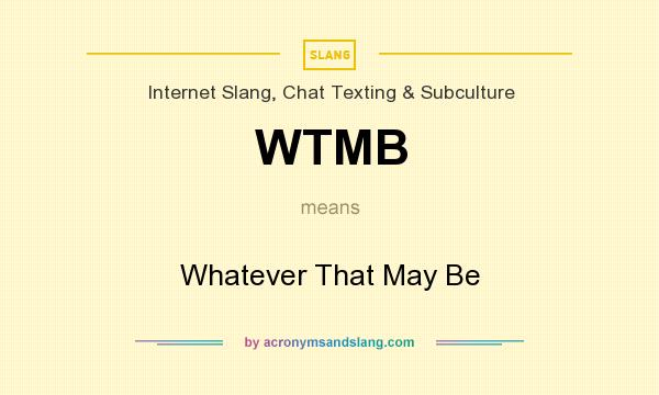 What does WTMB mean? It stands for Whatever That May Be