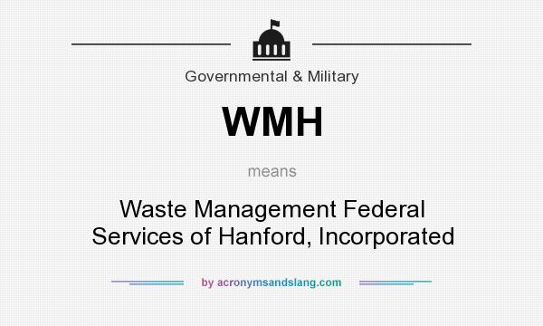 What does WMH mean? It stands for Waste Management Federal Services of Hanford, Incorporated