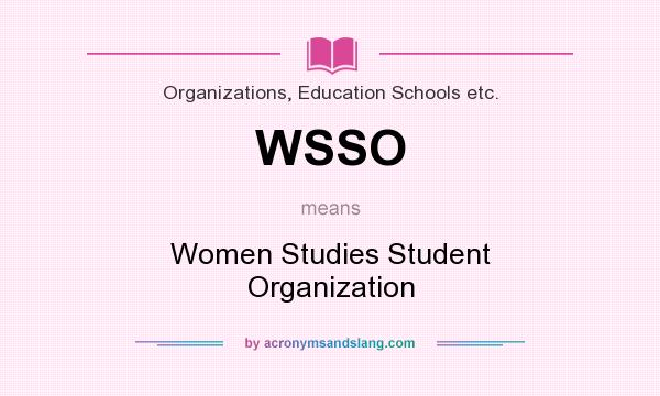 What does WSSO mean? It stands for Women Studies Student Organization