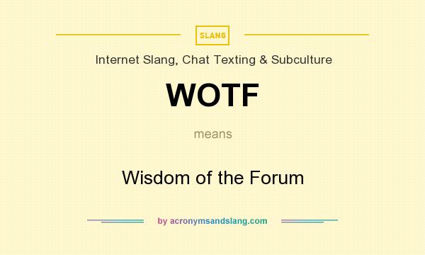 What does WOTF mean? It stands for Wisdom of the Forum