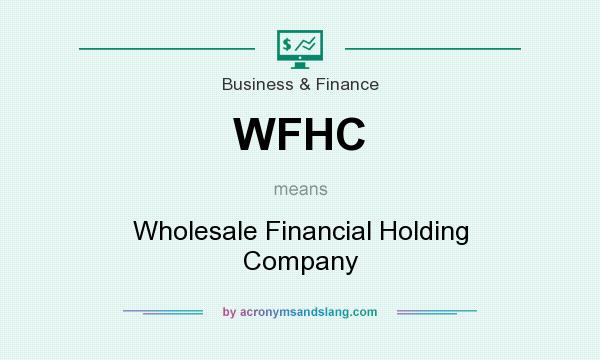 What does WFHC mean? It stands for Wholesale Financial Holding Company