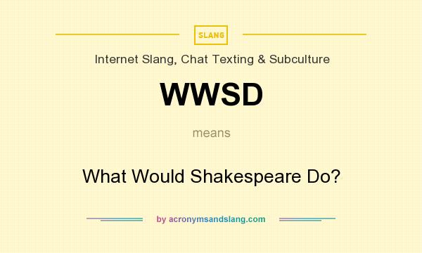 What does WWSD mean? It stands for What Would Shakespeare Do?