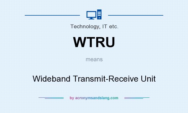 What does WTRU mean? It stands for Wideband Transmit-Receive Unit