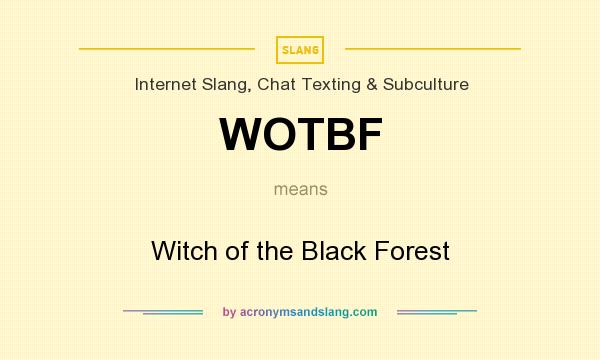 What does WOTBF mean? It stands for Witch of the Black Forest