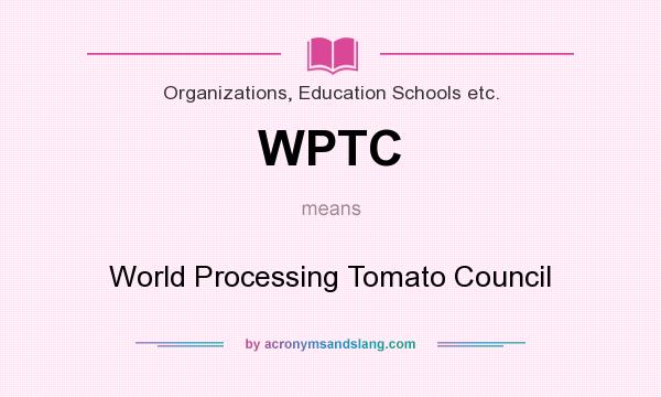 What does WPTC mean? It stands for World Processing Tomato Council