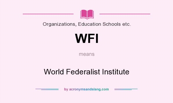 What does WFI mean? It stands for World Federalist Institute