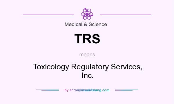 What does TRS mean? It stands for Toxicology Regulatory Services, Inc.