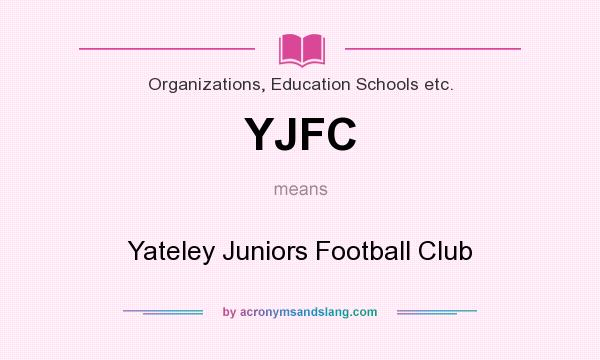 What does YJFC mean? It stands for Yateley Juniors Football Club