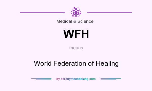 What does WFH mean? It stands for World Federation of Healing