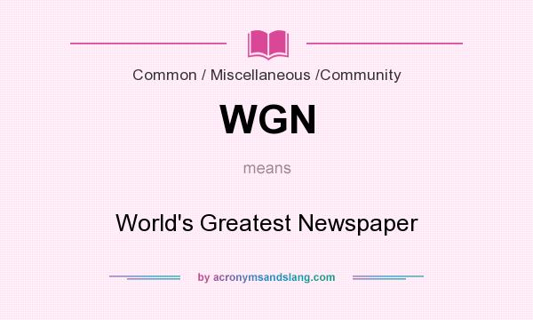 What does WGN mean? It stands for World`s Greatest Newspaper