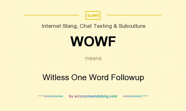 What does WOWF mean? It stands for Witless One Word Followup