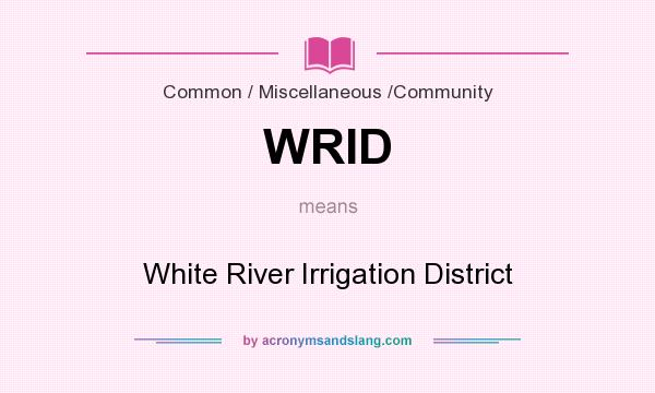 What does WRID mean? It stands for White River Irrigation District