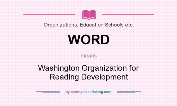 What does WORD mean? It stands for Washington Organization for Reading Development