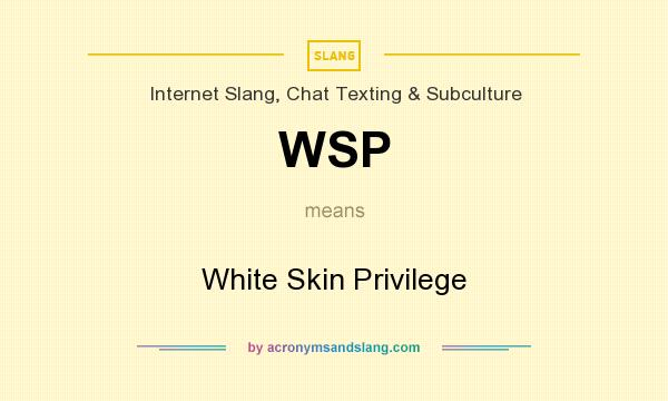 What does WSP mean? It stands for White Skin Privilege