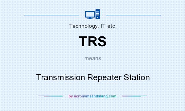 What does TRS mean? It stands for Transmission Repeater Station