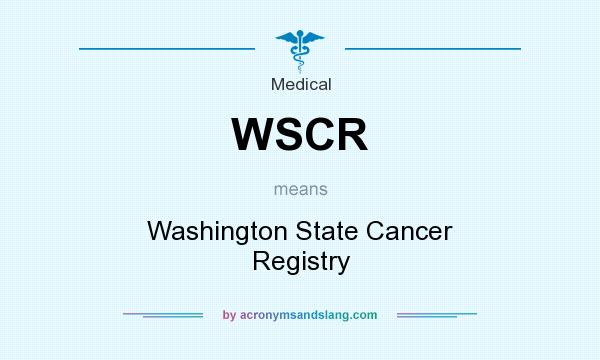 What does WSCR mean? It stands for Washington State Cancer Registry