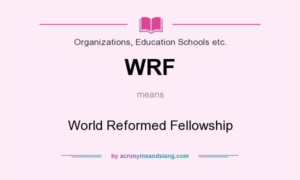 What does WRF mean? It stands for World Reformed Fellowship