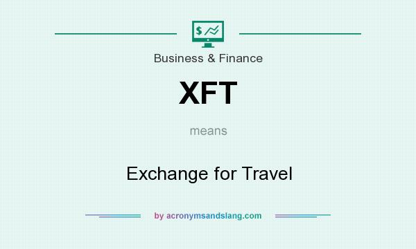 What does XFT mean? It stands for Exchange for Travel