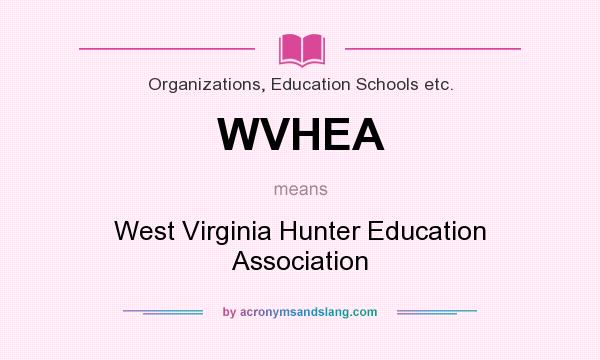 What does WVHEA mean? It stands for West Virginia Hunter Education Association