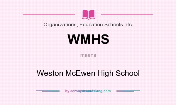 What does WMHS mean? It stands for Weston McEwen High School
