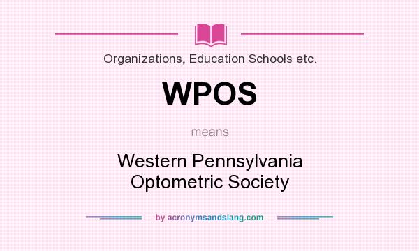 What does WPOS mean? It stands for Western Pennsylvania Optometric Society