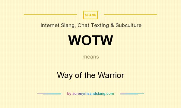What does WOTW mean? It stands for Way of the Warrior