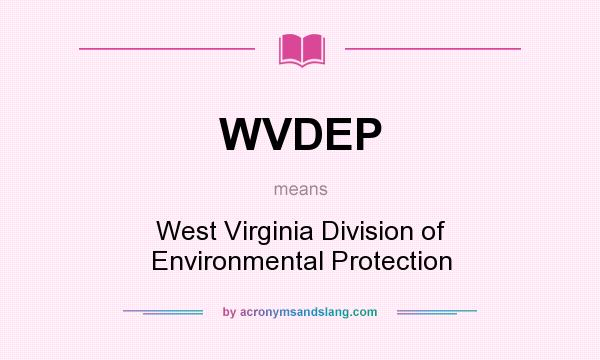 What does WVDEP mean? It stands for West Virginia Division of Environmental Protection