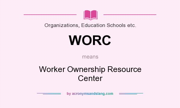 What does WORC mean? It stands for Worker Ownership Resource Center