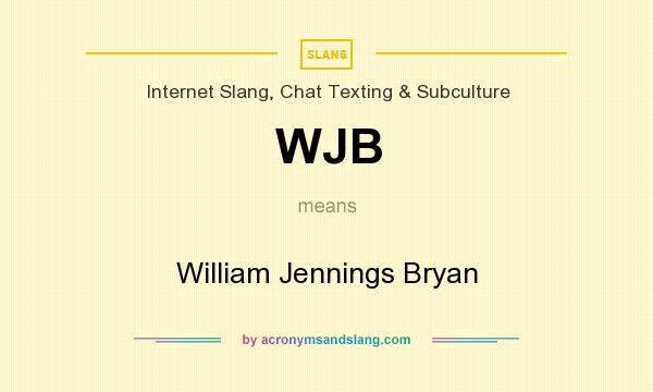 What does WJB mean? It stands for William Jennings Bryan