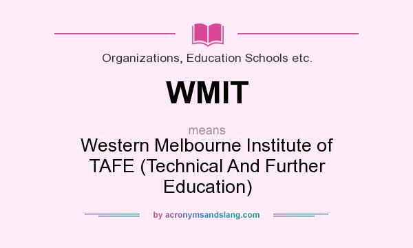 What does WMIT mean? It stands for Western Melbourne Institute of TAFE (Technical And Further Education)