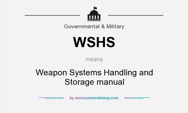 What does WSHS mean? It stands for Weapon Systems Handling and Storage manual