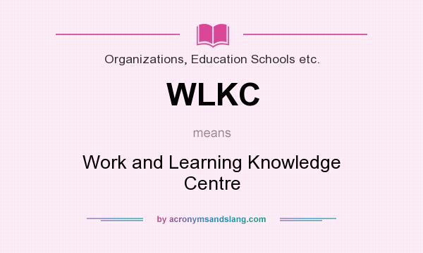 What does WLKC mean? It stands for Work and Learning Knowledge Centre