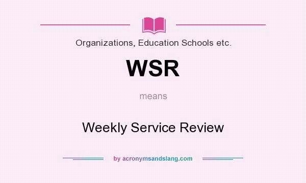 What does WSR mean? It stands for Weekly Service Review