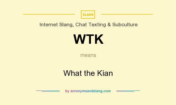 What does WTK mean? It stands for What the Kian