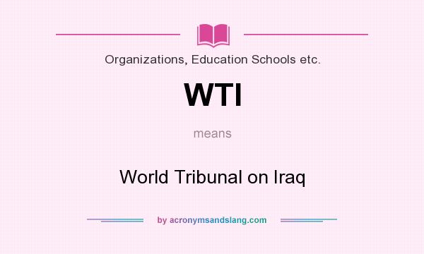 What does WTI mean? It stands for World Tribunal on Iraq