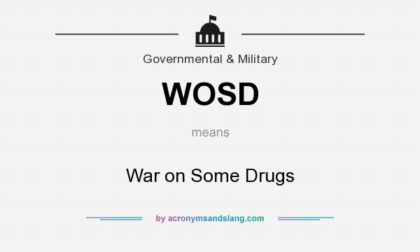 What does WOSD mean? It stands for War on Some Drugs