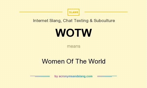 What does WOTW mean? It stands for Women Of The World