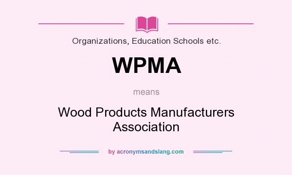 What does WPMA mean? It stands for Wood Products Manufacturers Association
