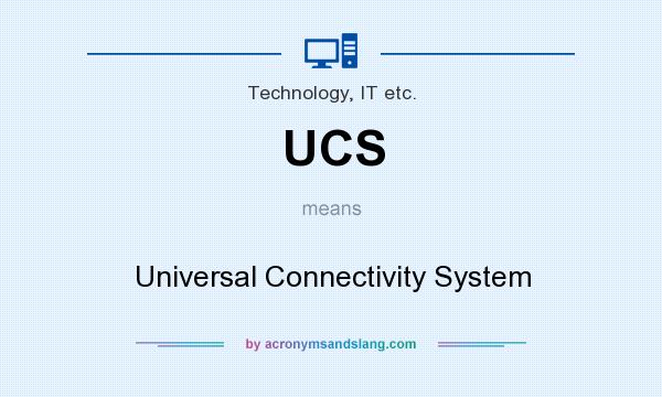 What does UCS mean? It stands for Universal Connectivity System