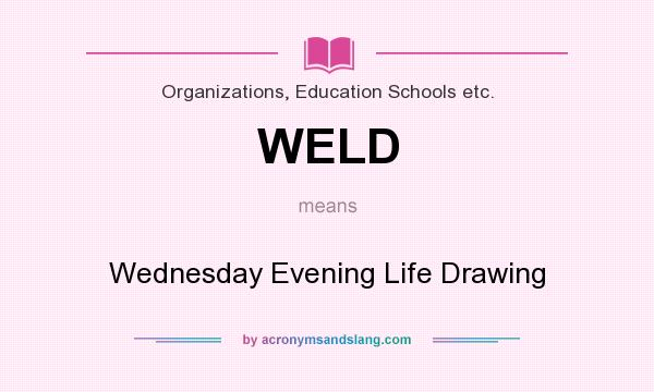 What does WELD mean? It stands for Wednesday Evening Life Drawing