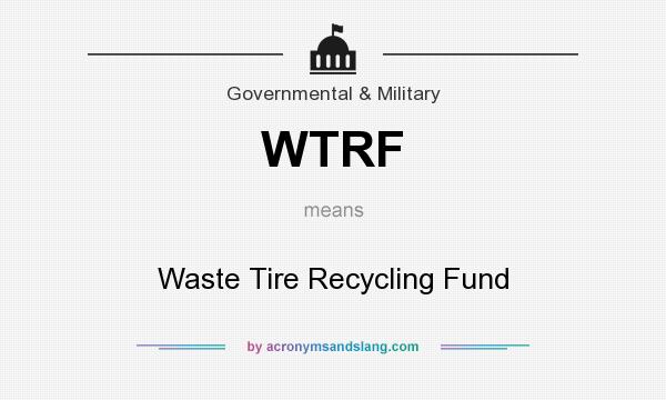 What does WTRF mean? It stands for Waste Tire Recycling Fund